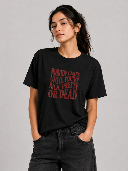 Nobody Cares Until You’re Rich, Pretty or Dead- Regular T-Shirt