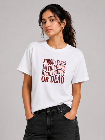 Nobody Cares Until You’re Rich, Pretty or Dead- Regular T-Shirt